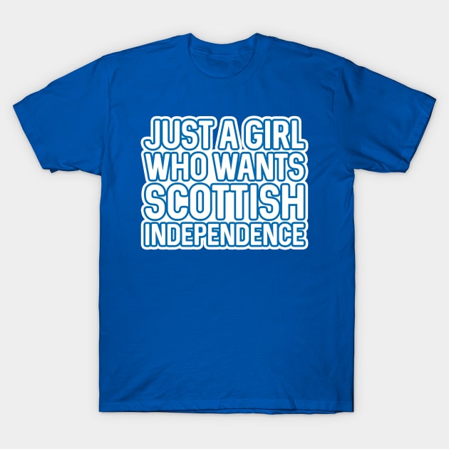JUST A GIRL WHO WANTS SCOTTISH INDEPENDENCE, Scottish Independence White and Saltire Blue Layered Text Slogan T-Shirt by MacPean